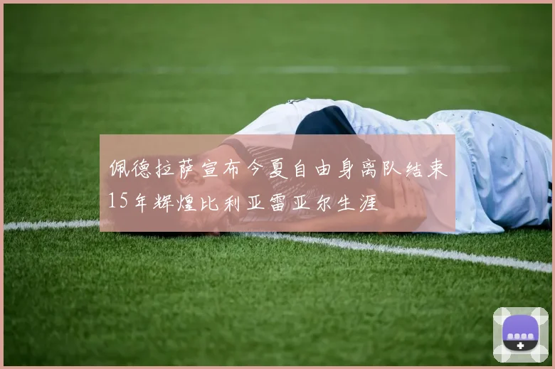 佩德拉萨宣布今夏自由身离队结束15年辉煌比利亚雷亚尔生涯